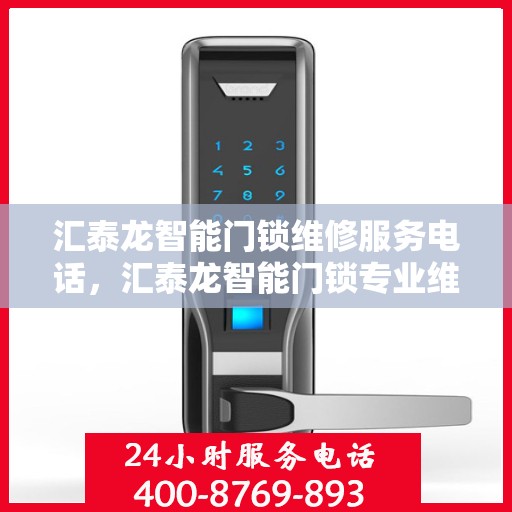 汇泰龙智能门锁维修服务电话，汇泰龙智能门锁专业维修服务热线