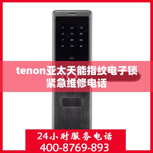 tenon亚太天能指纹电子锁紧急维修电话