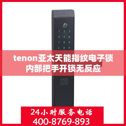 tenon亚太天能指纹电子锁内部把手开锁无反应