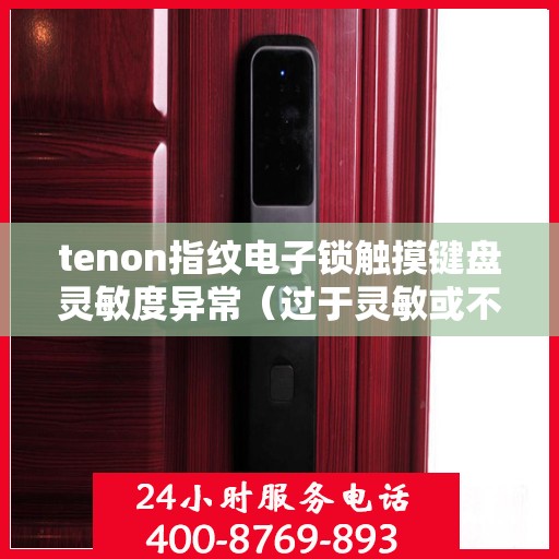 tenon指纹电子锁触摸键盘灵敏度异常（过于灵敏或不灵敏）