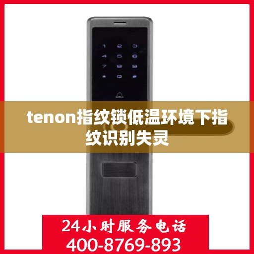 tenon指纹锁低温环境下指纹识别失灵