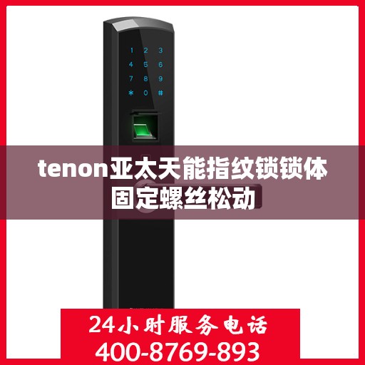 tenon亚太天能指纹锁锁体固定螺丝松动