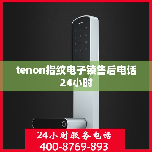 tenon指纹电子锁售后电话24小时