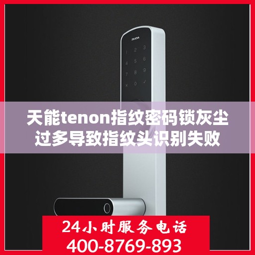 天能tenon指纹密码锁灰尘过多导致指纹头识别失败