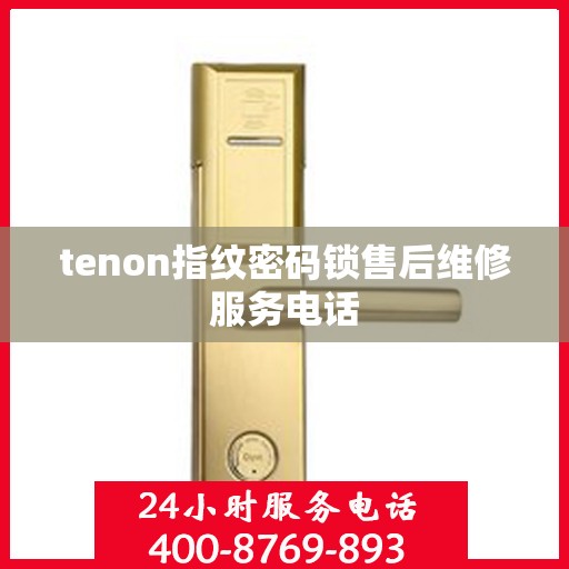 tenon指纹密码锁售后维修服务电话