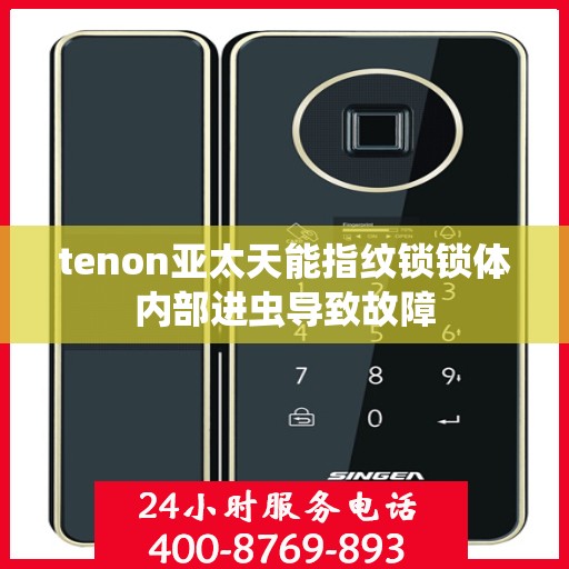 tenon亚太天能指纹锁锁体内部进虫导致故障