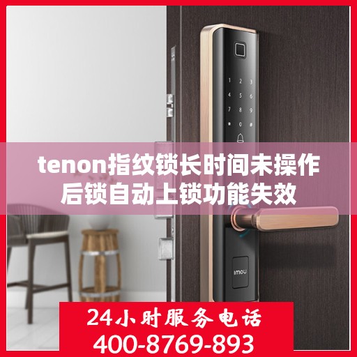 tenon指纹锁长时间未操作后锁自动上锁功能失效