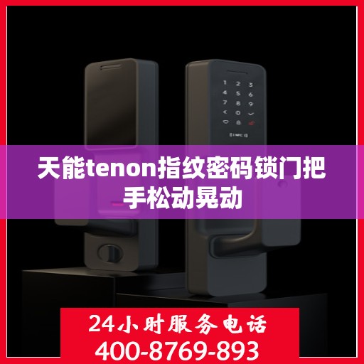 天能tenon指纹密码锁门把手松动晃动
