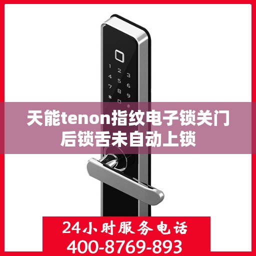 天能tenon指纹电子锁关门后锁舌未自动上锁