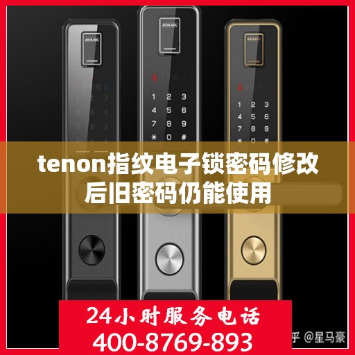 tenon指纹电子锁密码修改后旧密码仍能使用
