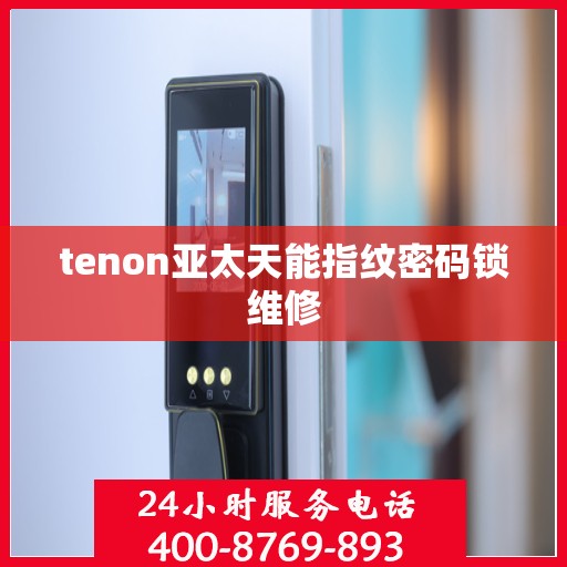 tenon亚太天能指纹密码锁维修
