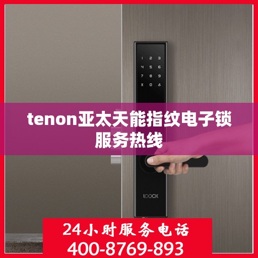 tenon亚太天能指纹电子锁服务热线