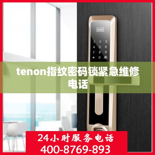 tenon指纹密码锁紧急维修电话