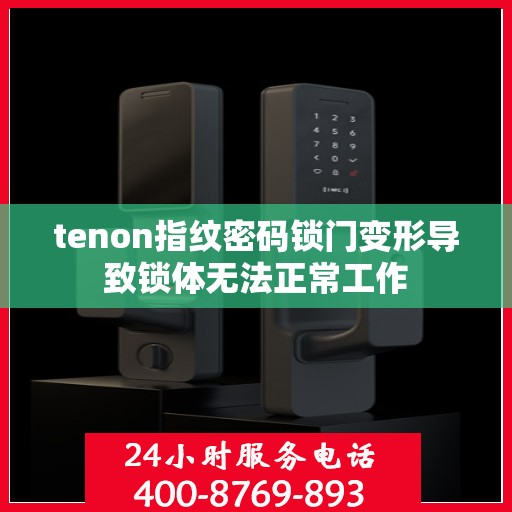 tenon指纹密码锁门变形导致锁体无法正常工作