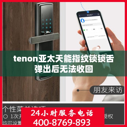 tenon亚太天能指纹锁锁舌弹出后无法收回
