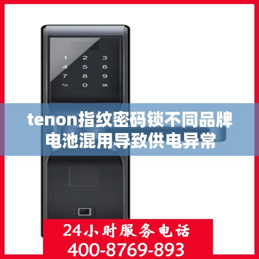 tenon指纹密码锁不同品牌电池混用导致供电异常