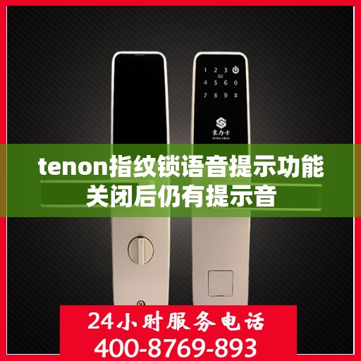 tenon指纹锁语音提示功能关闭后仍有提示音