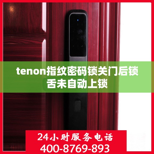 tenon指纹密码锁关门后锁舌未自动上锁
