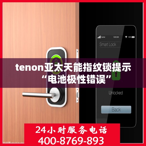 tenon亚太天能指纹锁提示 “电池极性错误”