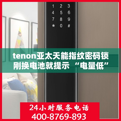 tenon亚太天能指纹密码锁刚换电池就提示 “电量低”