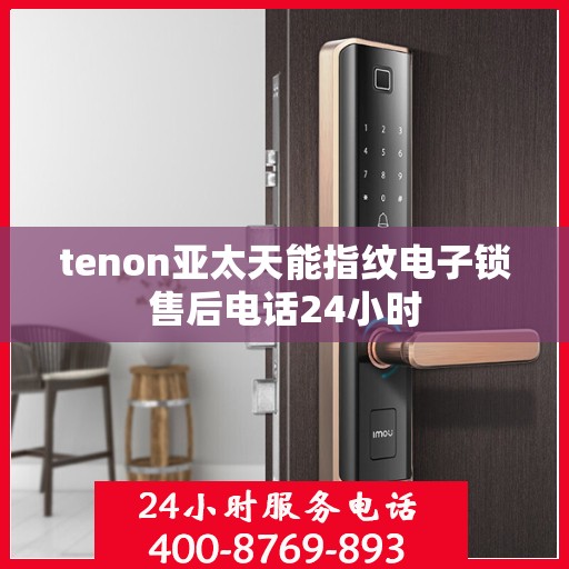tenon亚太天能指纹电子锁售后电话24小时