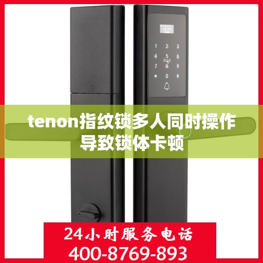 tenon指纹锁多人同时操作导致锁体卡顿
