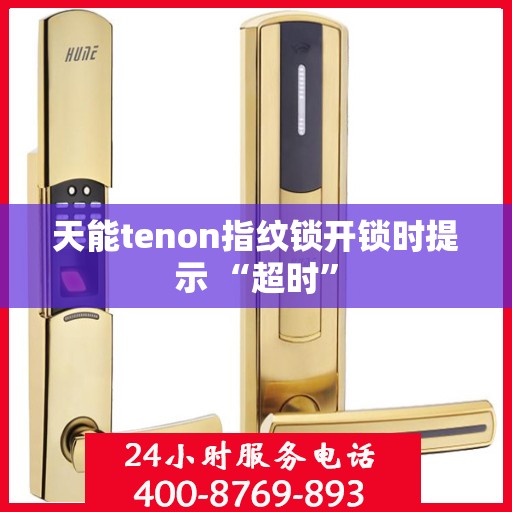 天能tenon指纹锁开锁时提示 “超时”
