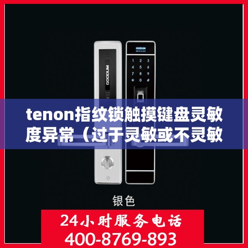 tenon指纹锁触摸键盘灵敏度异常（过于灵敏或不灵敏）