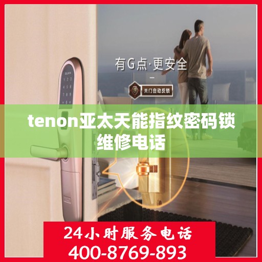 tenon亚太天能指纹密码锁维修电话