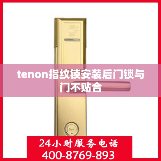tenon指纹锁安装后门锁与门不贴合