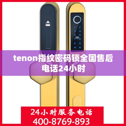 tenon指纹密码锁全国售后电话24小时