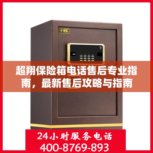 超翔保险箱电话售后专业指南，最新售后攻略与指南