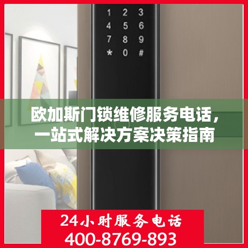 欧加斯门锁维修服务电话，一站式解决方案决策指南