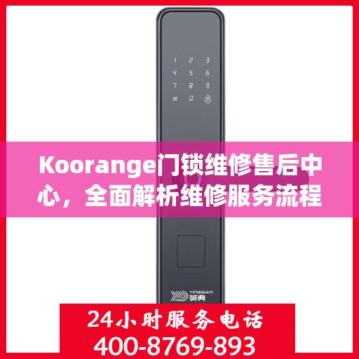 Koorange门锁维修售后中心，全面解析维修服务流程与保障