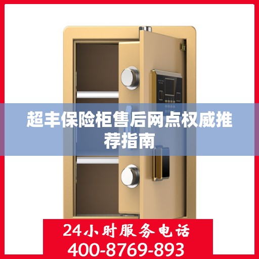 超丰保险柜售后网点权威推荐指南