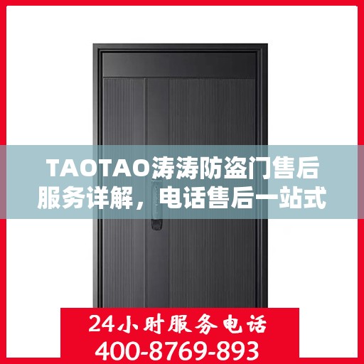 TAOTAO涛涛防盗门售后服务详解，电话售后一站式解读