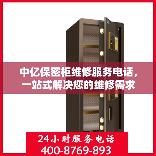中亿保密柜维修服务电话，一站式解决您的维修需求