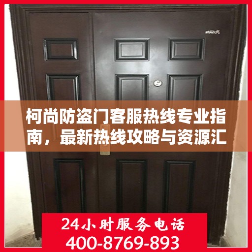 柯尚防盗门客服热线专业指南，最新热线攻略与资源汇总