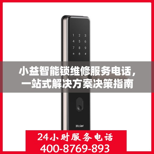 小益智能锁维修服务电话，一站式解决方案决策指南