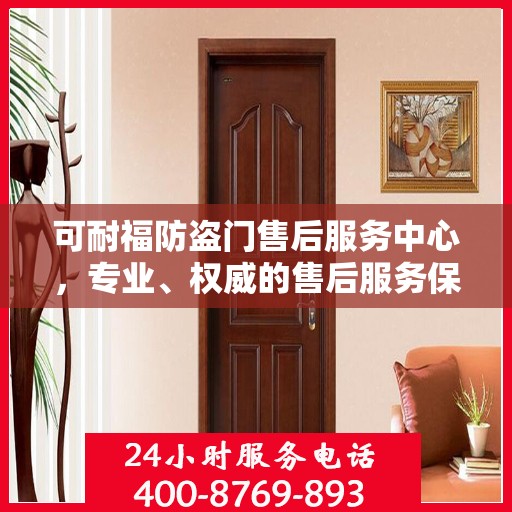 可耐福防盗门售后服务中心，专业、权威的售后服务保障