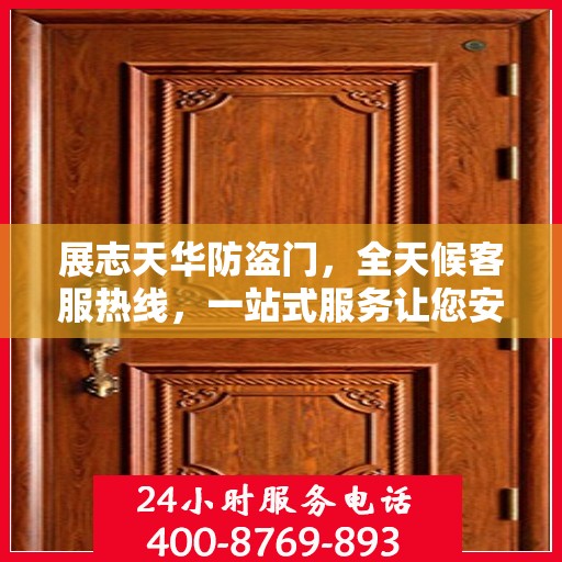 展志天华防盗门，全天候客服热线，一站式服务让您安心无忧