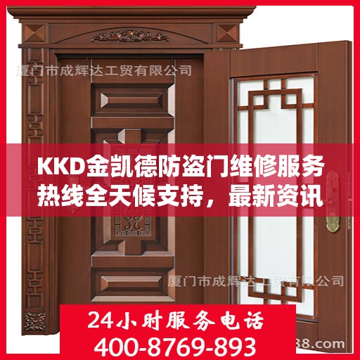 KKD金凯德防盗门维修服务热线全天候支持，最新资讯一览