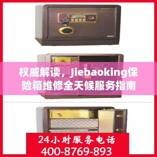 权威解读，Jiebaoking保险箱维修全天候服务指南