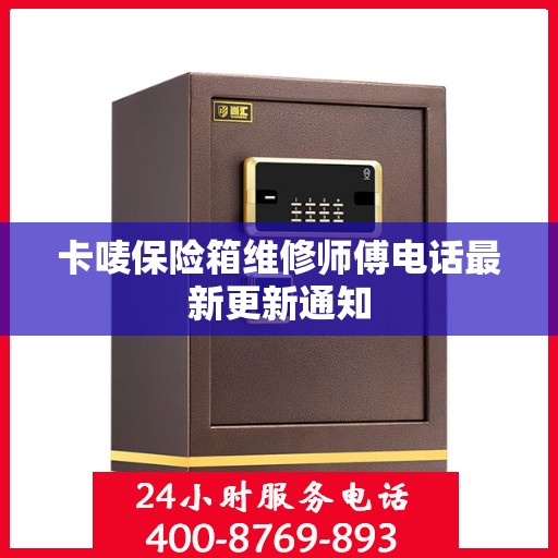 卡唛保险箱维修师傅电话最新更新通知