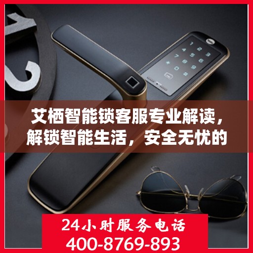 艾栖智能锁客服专业解读，解锁智能生活，安全无忧的权威指南