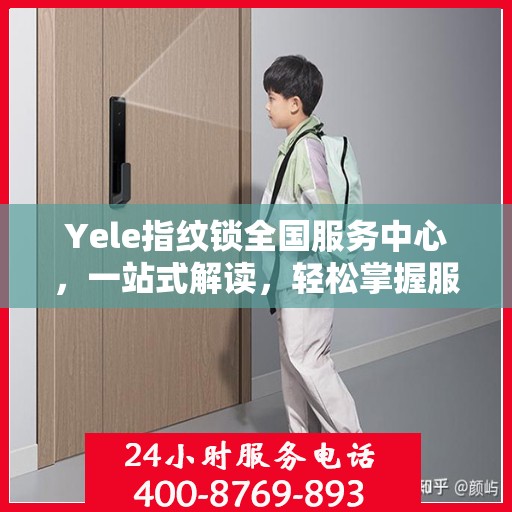 Yele指纹锁全国服务中心，一站式解读，轻松掌握服务全貌
