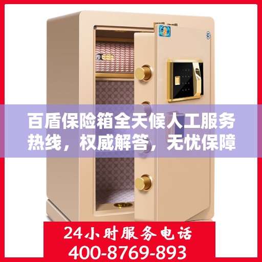 百盾保险箱全天候人工服务热线，权威解答，无忧保障