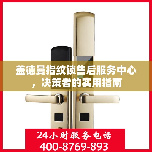 盖德曼指纹锁售后服务中心，决策者的实用指南