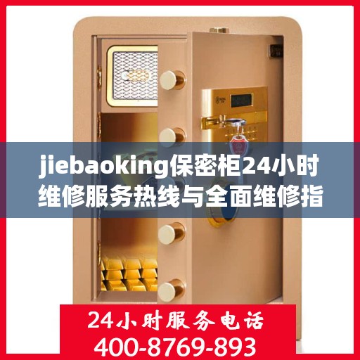 jiebaoking保密柜24小时维修服务热线与全面维修指南