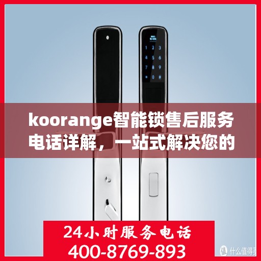 koorange智能锁售后服务电话详解，一站式解决您的疑问